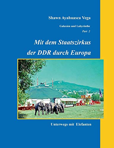 Mit dem Staatszirkus der DDR durch Europa: Unterwegs mit Elefanten (Galaxien und Labyrinthe) von Books on Demand